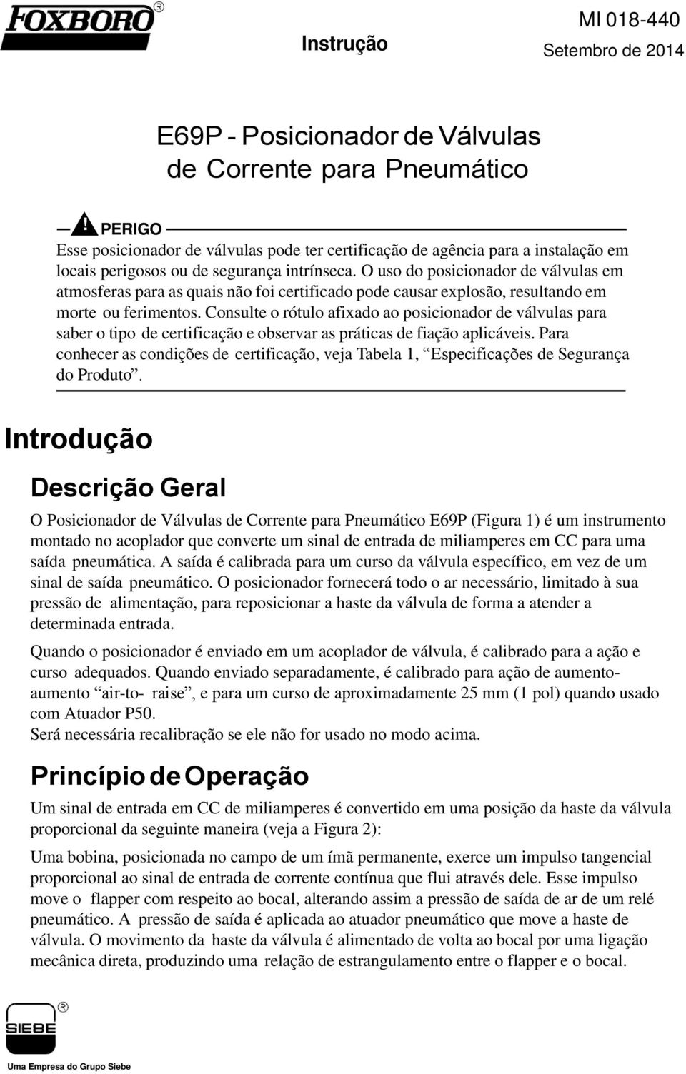 O uso do posicionador de válvulas em atmosferas para as quais não foi certificado pode causar explosão, resultando em morte ou ferimentos.