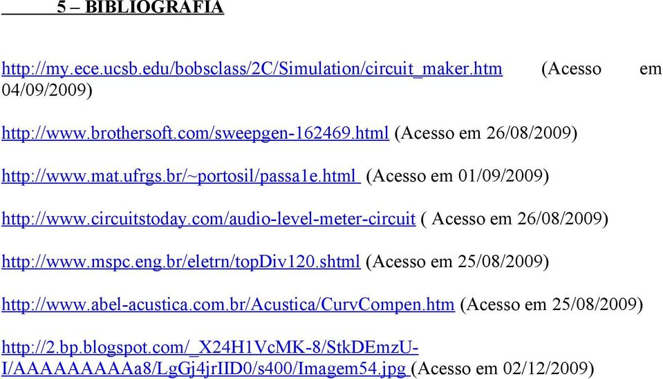 com/audio-level-meter-circuit ( Acesso em 26/08/2009) http://www.mspc.eng.br/eletrn/topdiv120.shtml (Acesso em 25/08/2009) http://www.