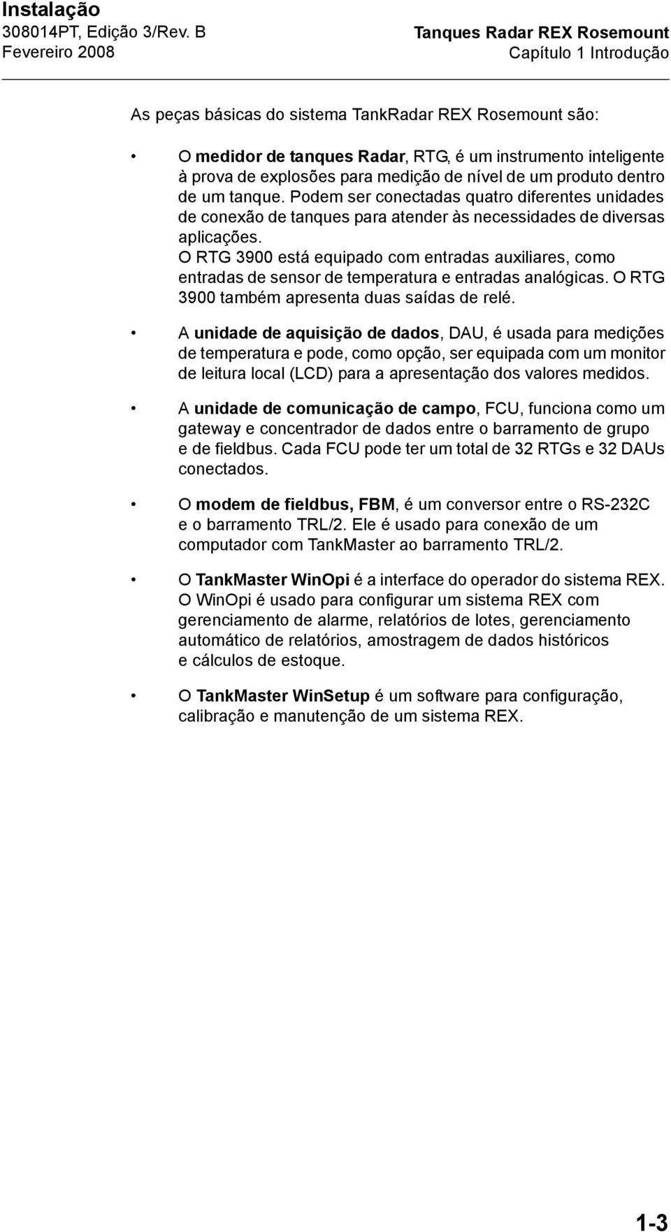 O RTG 3900 está equipado com entradas auxiliares, como entradas de sensor de temperatura e entradas analógicas. O RTG 3900 também apresenta duas saídas de relé.