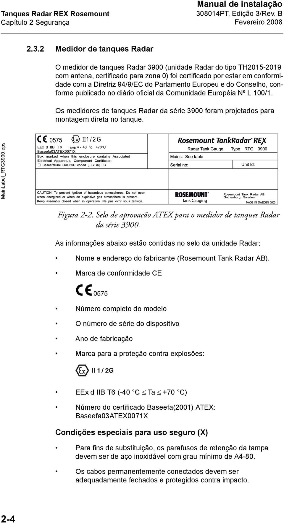 Parlamento Europeu e do Conselho, conforme publicado no diário oficial da Comunidade Européia Nº L 100/1. Os medidores de tanques Radar da série 3900 foram projetados para montagem direta no tanque.