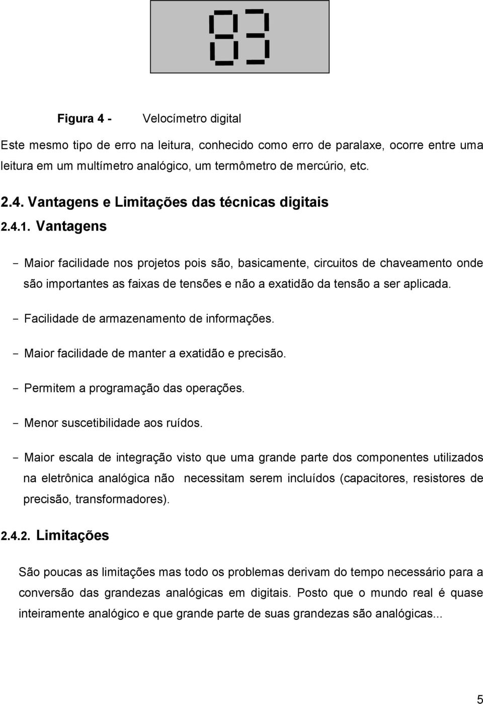 - Facilidade de armazenamento de informações. - Maior facilidade de manter a exatidão e precisão. - Permitem a programação das operações. - Menor suscetibilidade aos ruídos.