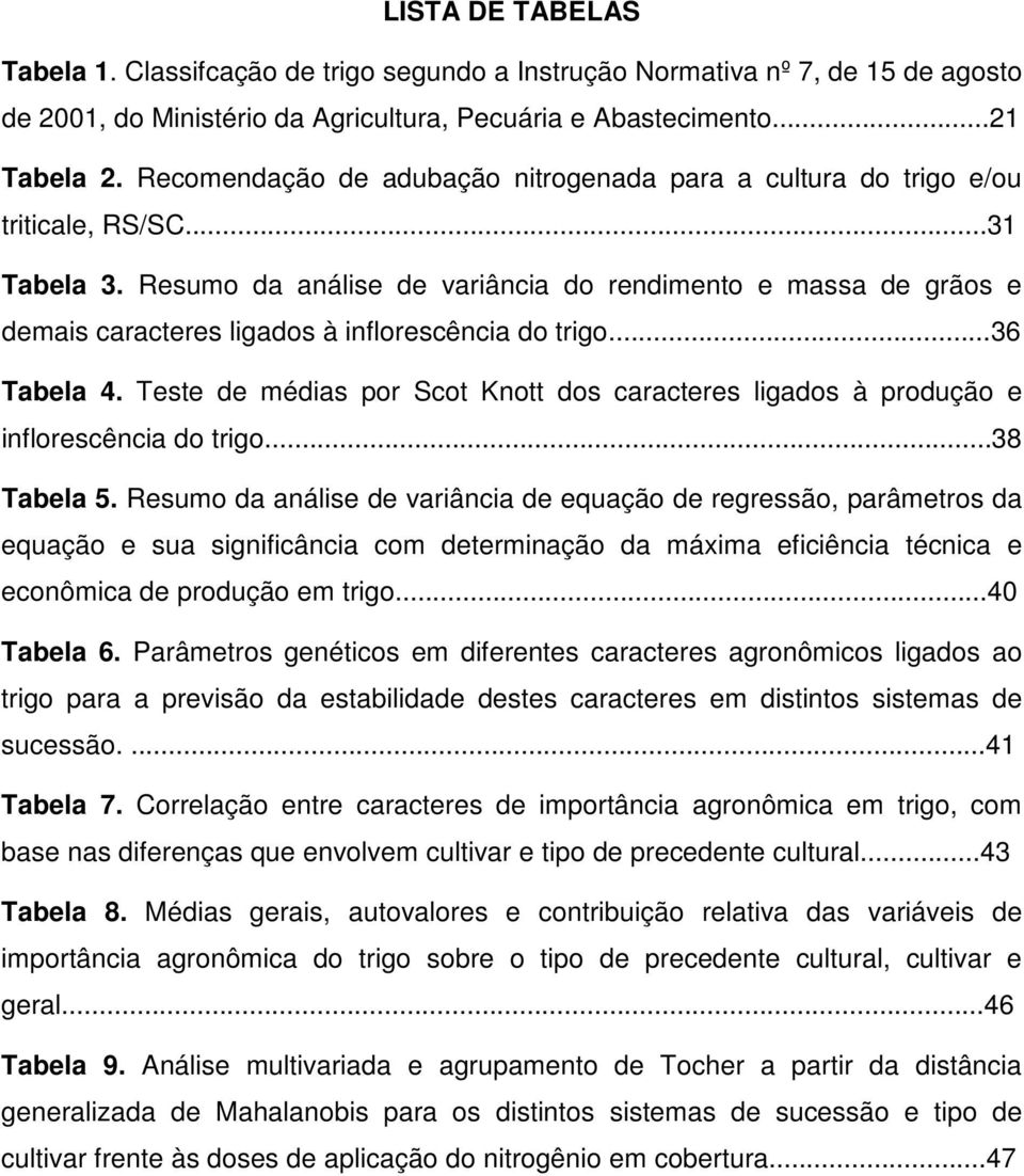 Resumo da análise de variância do rendimento e massa de grãos e demais caracteres ligados à inflorescência do trigo...36 Tabela 4.