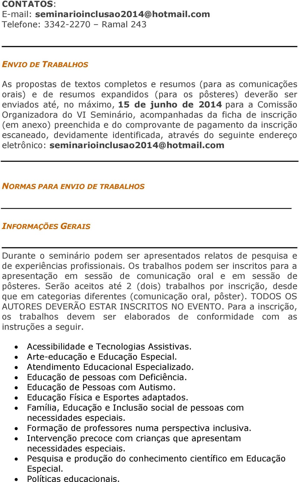 máximo, 15 de junho de 2014 para a Comissão Organizadora do VI Seminário, acompanhadas da ficha de inscrição (em anexo) preenchida e do comprovante de pagamento da inscrição escaneado, devidamente