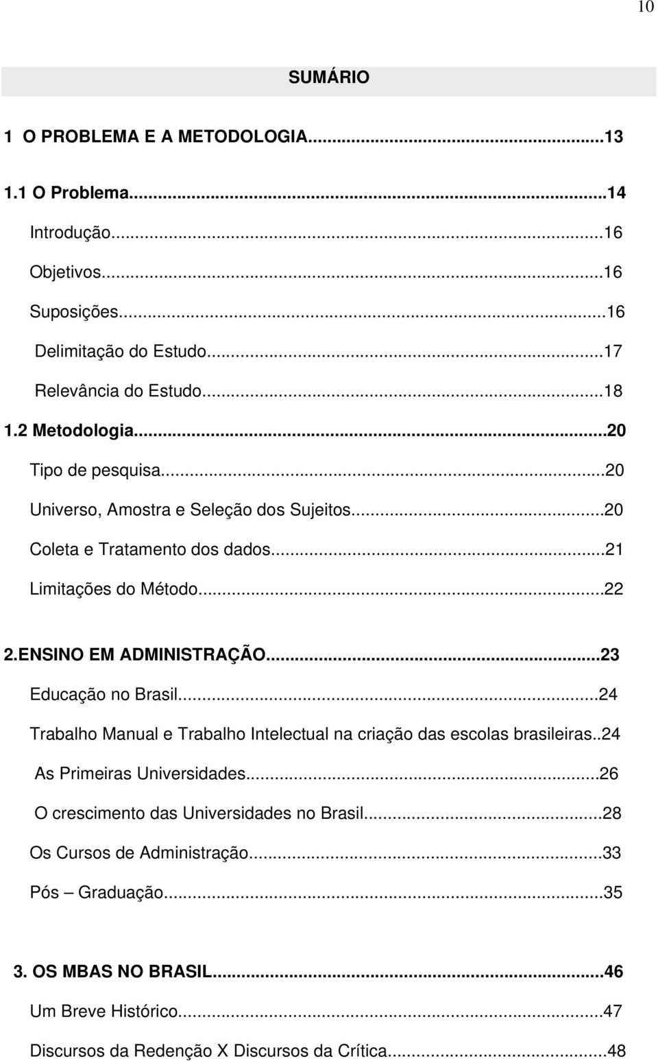 ENSINO EM ADMINISTRAÇÃO...23 Educação no Brasil...24 Trabalho Manual e Trabalho Intelectual na criação das escolas brasileiras..24 As Primeiras Universidades.