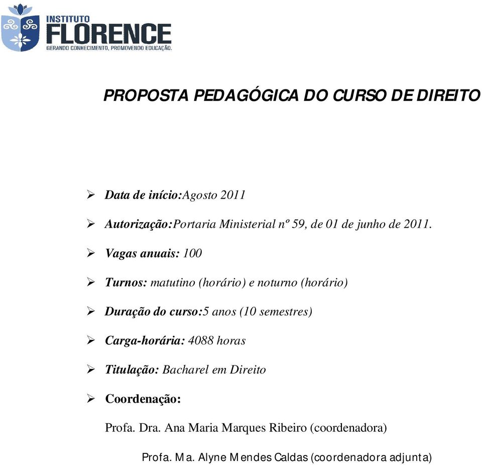 Vagas anuais: 100 Turnos: matutino (horário) e noturno (horário) Duração do curso:5 anos (10