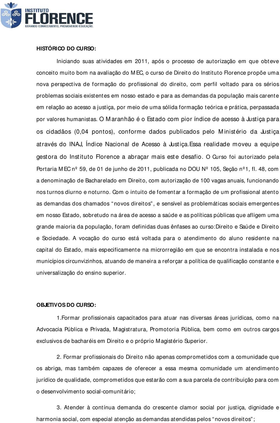 justiça, por meio de uma sólida formação teórica e prática, perpassada por valores humanistas.