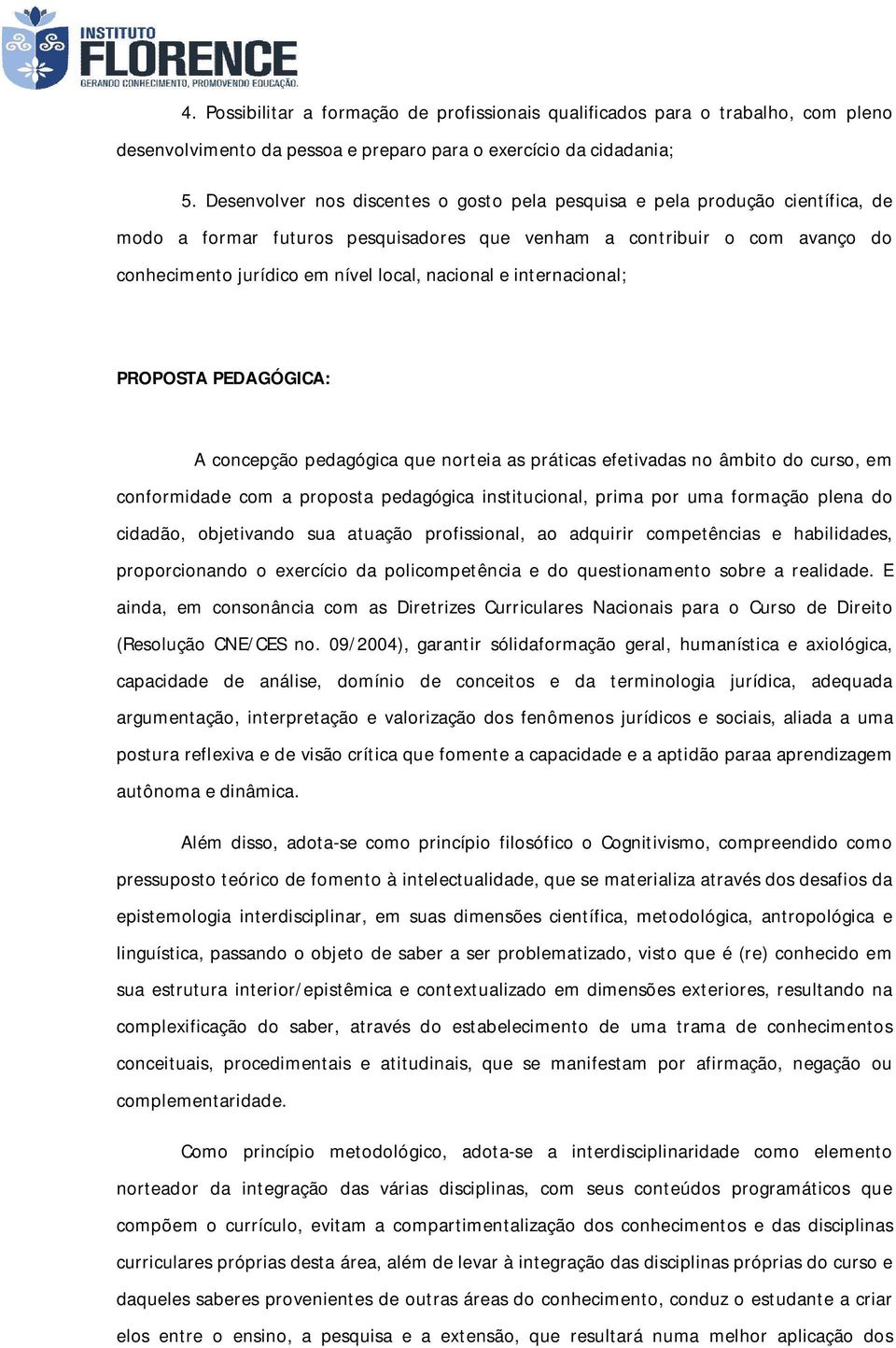 nacional e internacional; PROPOSTA PEDAGÓGICA: A concepção pedagógica que norteia as práticas efetivadas no âmbito do curso, em conformidade com a proposta pedagógica institucional, prima por uma