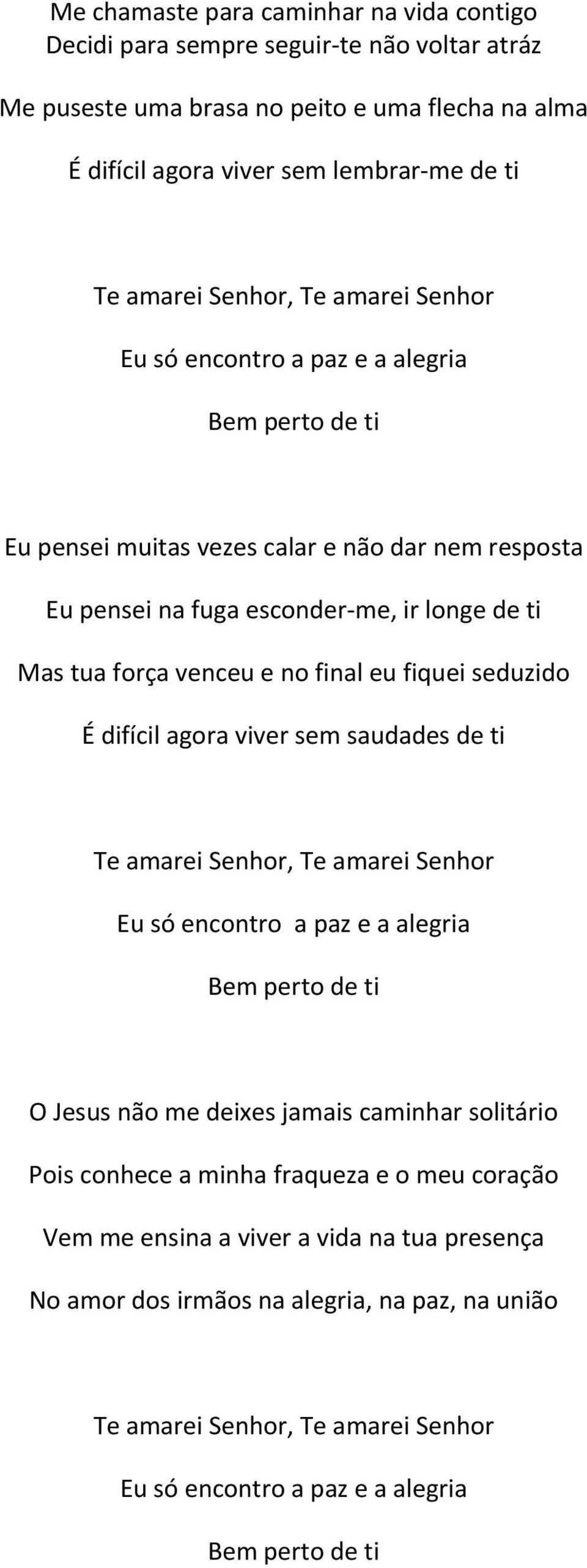 fiquei seduzido É difícil agora viver sem saudades de ti Te amarei Senhor, Te amarei Senhor Eu só encontro a paz e a alegria Bem perto de ti O Jesus não me deixes jamais caminhar solitário Pois