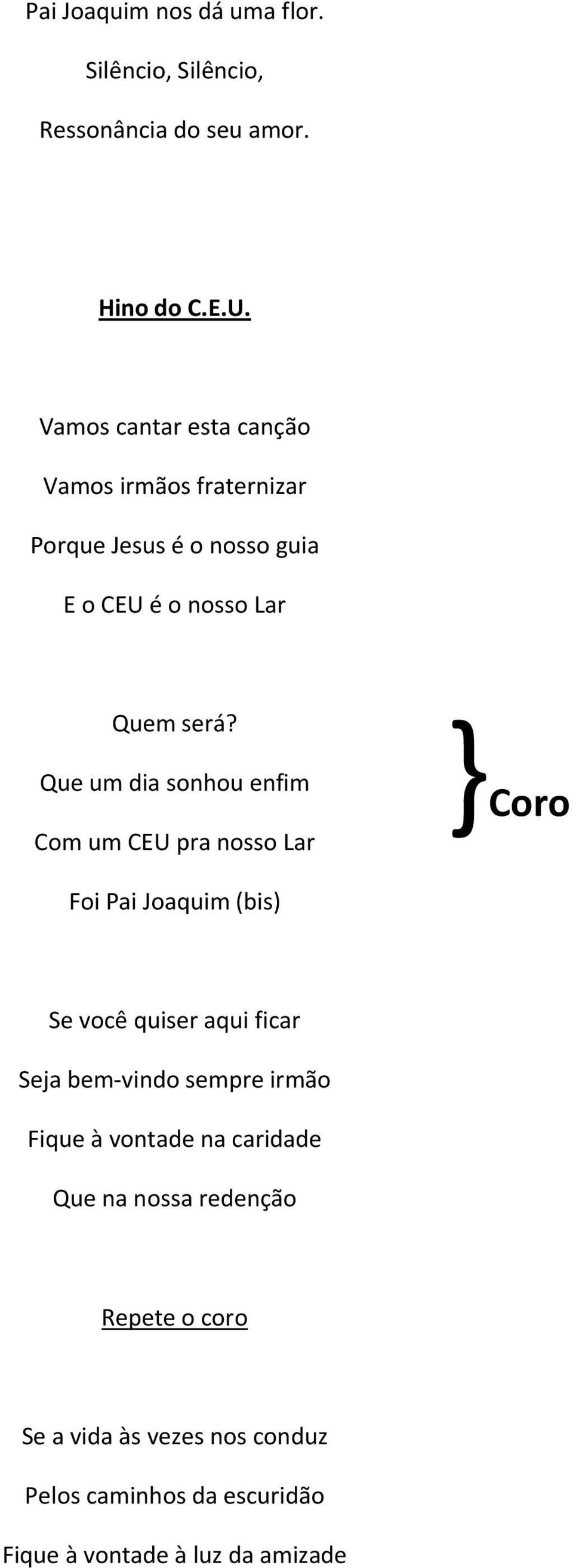 Que um dia sonhou enfim Com um CEU pra nosso Lar }Coro Foi Pai Joaquim (bis) Se você quiser aqui ficar Seja bem vindo