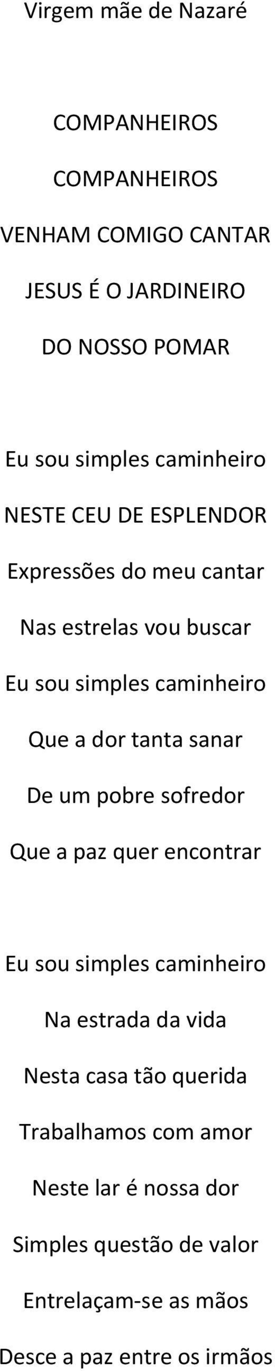 tanta sanar De um pobre sofredor Que a paz quer encontrar Eu sou simples caminheiro Na estrada da vida Nesta casa tão