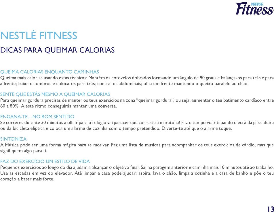 SENTE QUE ESTÁS MESMO A QUEIMAR CALORIAS Para queimar gordura precisas de manter os teus exercícios na zona queimar gordura, ou seja, aumentar o teu batimento cardíaco entre 60 a 80%.