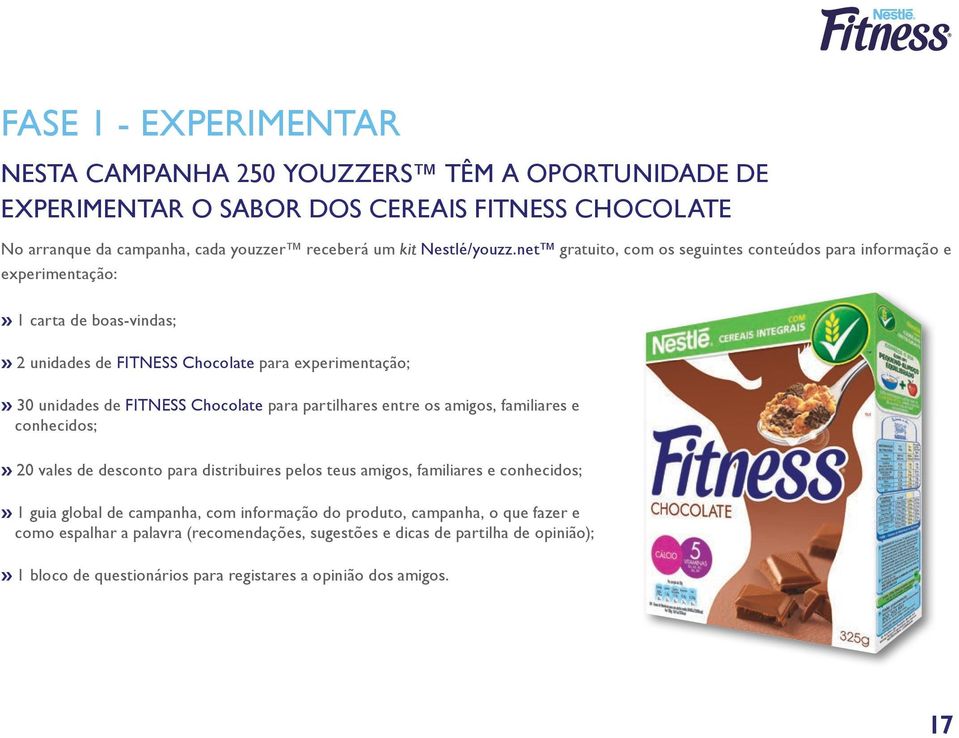 net gratuito, com os seguintes conteúdos para informação e experimentação:» 1 carta de boas-vindas;» 2 unidades de FITNESS Chocolate para experimentação;» 30 unidades de FITNESS Chocolate