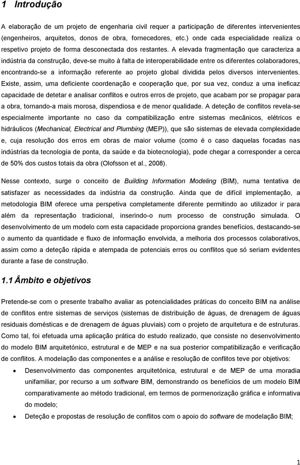 A elevada fragmentação que caracteriza a indústria da construção, deve-se muito à falta de interoperabilidade entre os diferentes colaboradores, encontrando-se a informação referente ao projeto