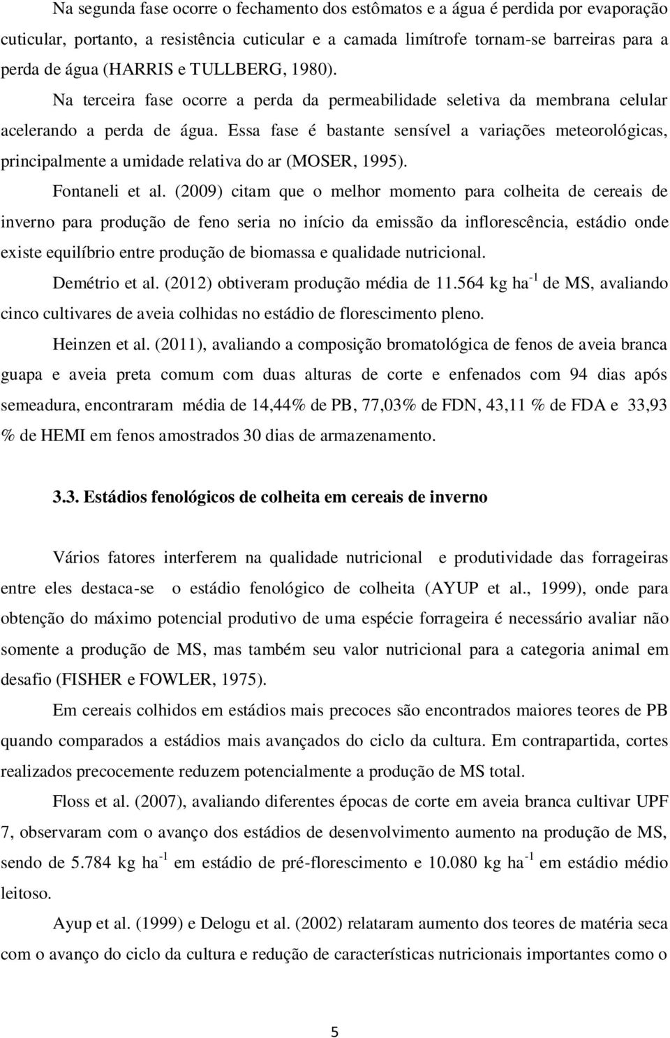 Essa fase é bastante sensível a variações meteorológicas, principalmente a umidade relativa do ar (MOSER, 1995). Fontaneli et al.