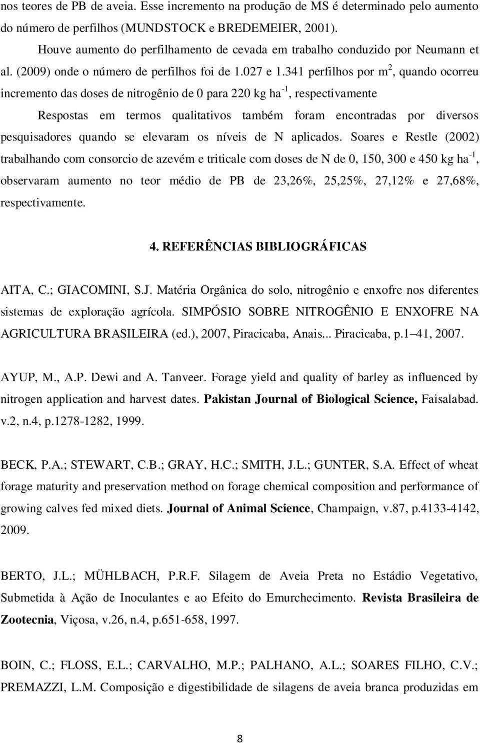 341 perfilhos por m 2, quando ocorreu incremento das doses de nitrogênio de 0 para 220 kg ha -1, respectivamente Respostas em termos qualitativos também foram encontradas por diversos pesquisadores