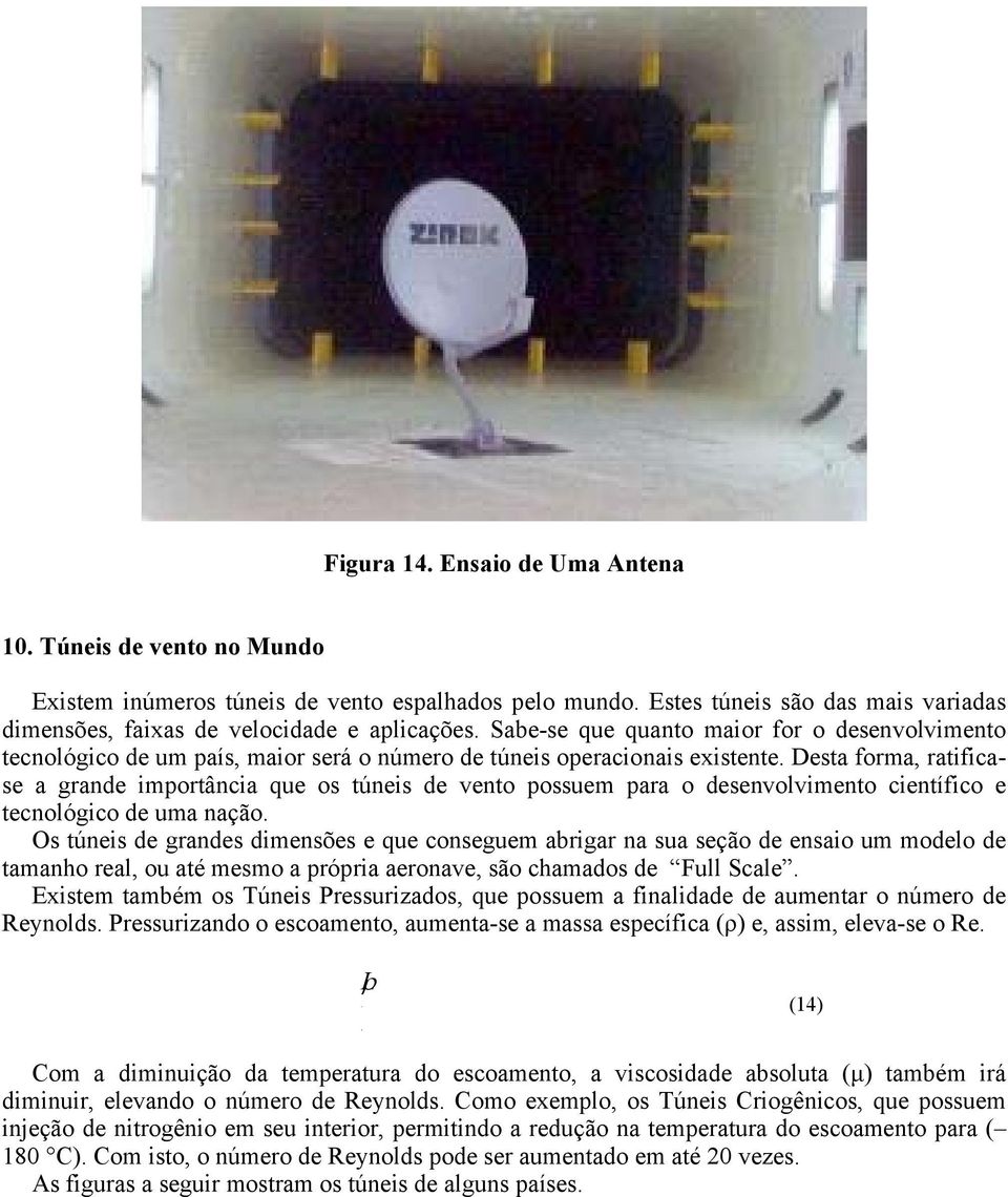 Desta forma, ratificase a grande importância que os túneis de vento possuem para o desenvolvimento científico e tecnológico de uma nação.