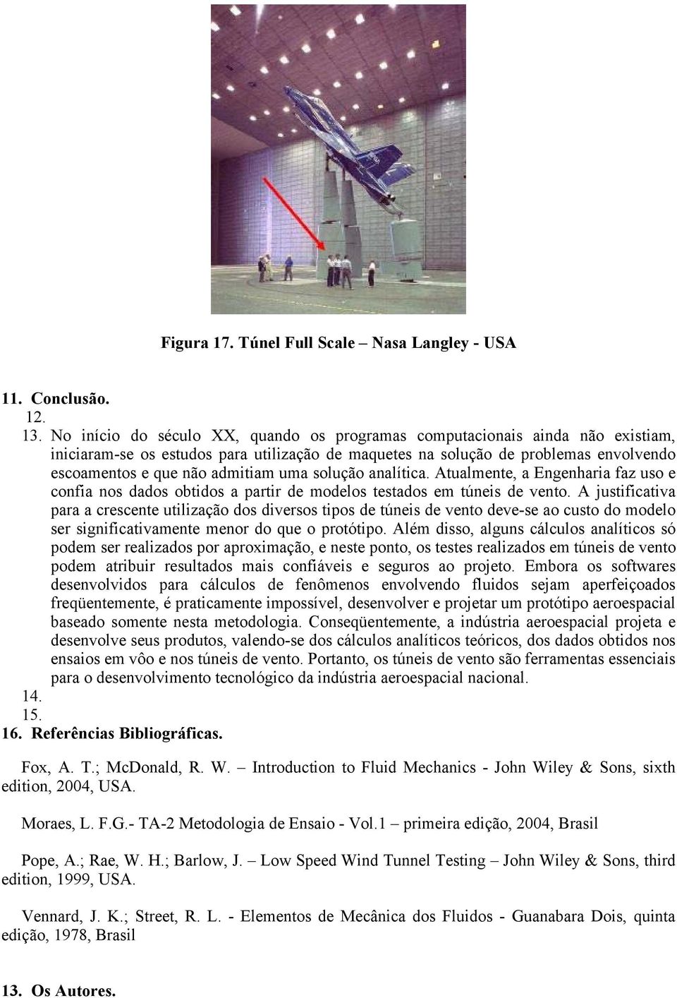 uma solução analítica. Atualmente, a Engenharia faz uso e confia nos dados obtidos a partir de modelos testados em túneis de vento.