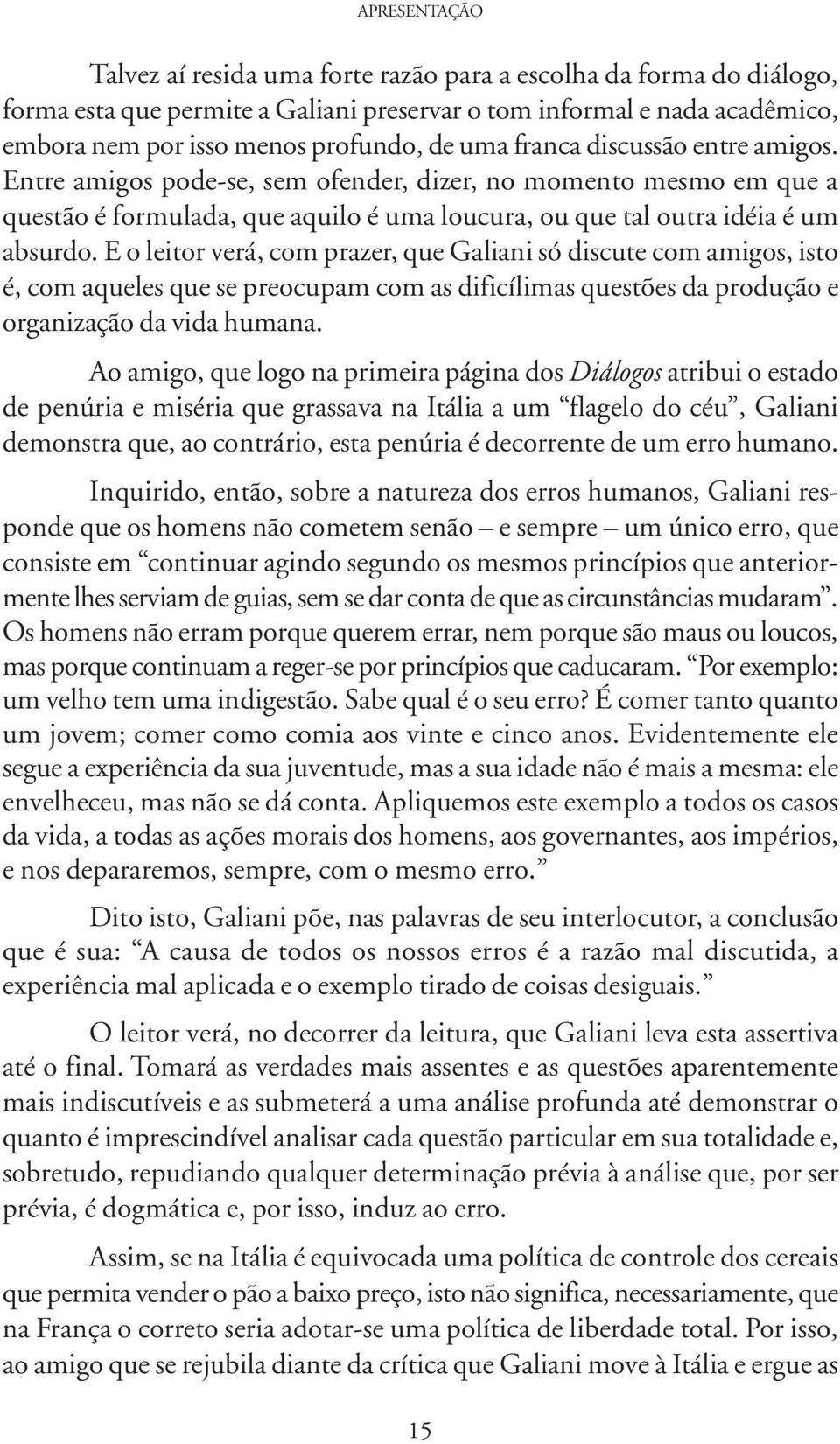 E o leitor verá, com prazer, que Galiani só discute com amigos, isto é, com aqueles que se preocupam com as dificílimas questões da produção e organização da vida humana.