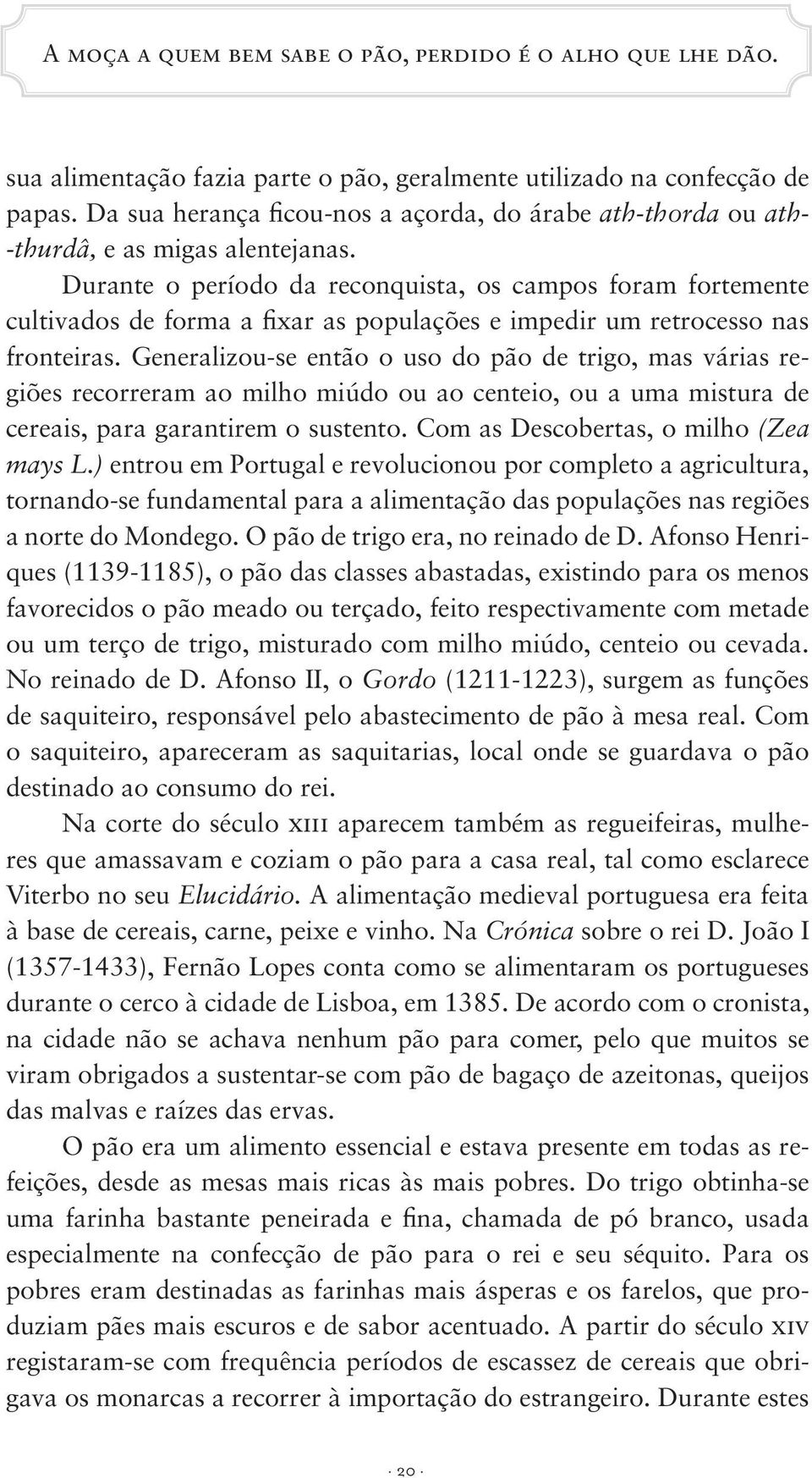 Durante o período da reconquista, os campos foram fortemente cultivados de forma a fixar as populações e impedir um retrocesso nas fronteiras.