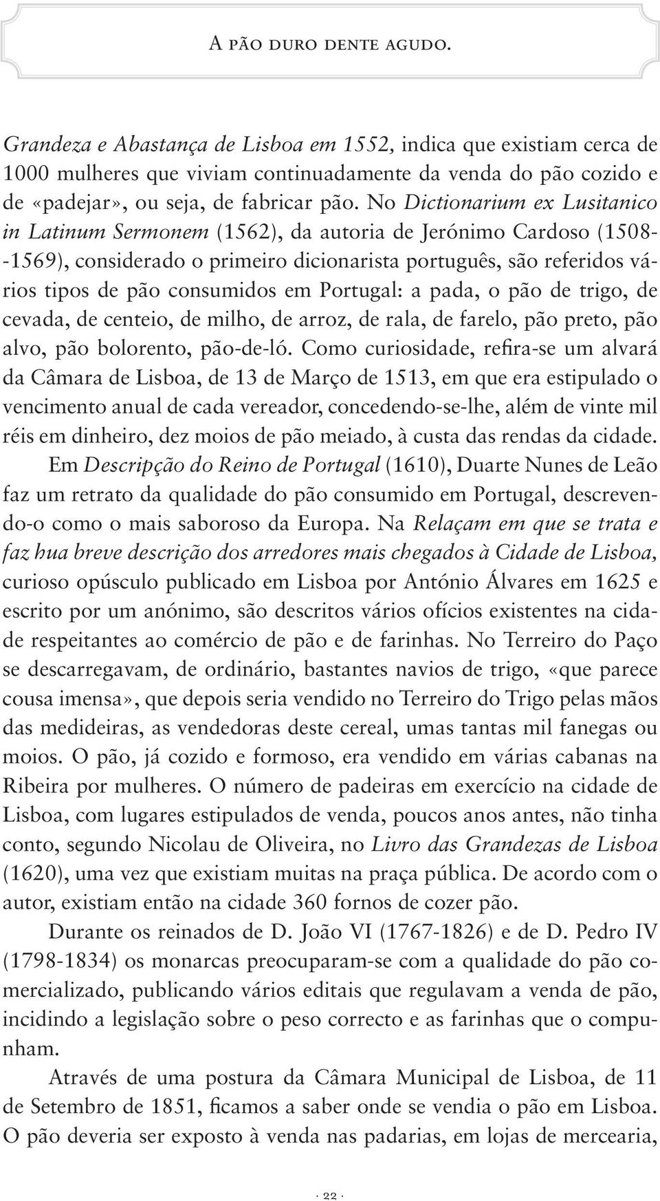 Portugal: a pada, o pão de trigo, de cevada, de centeio, de milho, de arroz, de rala, de farelo, pão preto, pão alvo, pão bolorento, pão-de-ló.