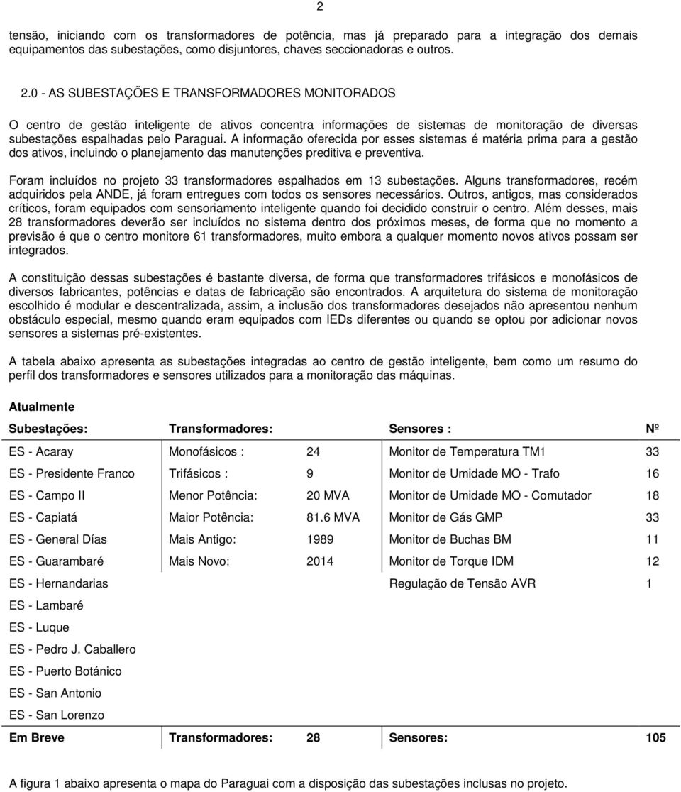 A informação oferecida por esses sistemas é matéria prima para a gestão dos ativos, incluindo o planejamento das manutenções preditiva e preventiva.