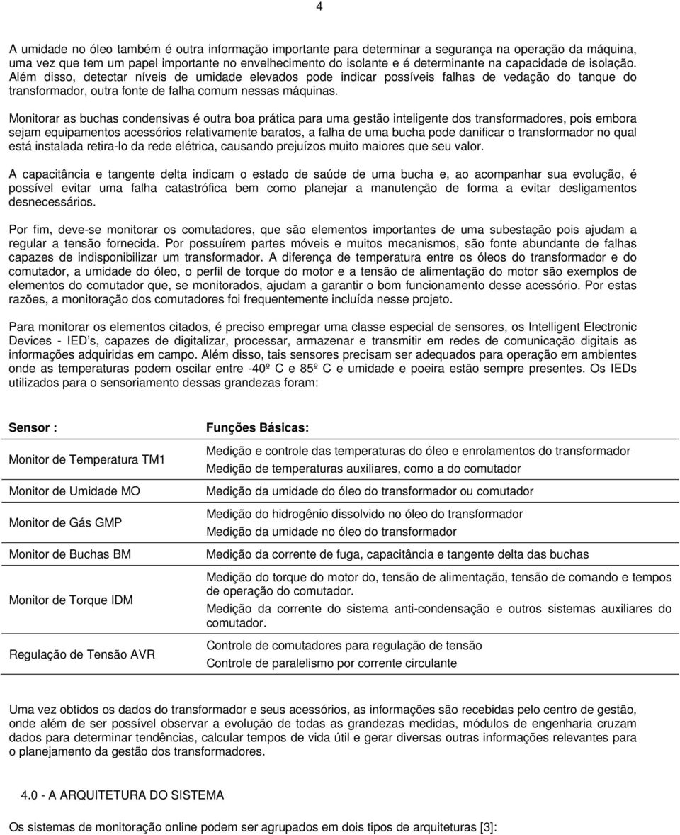 Monitorar as buchas condensivas é outra boa prática para uma gestão inteligente dos transformadores, pois embora sejam equipamentos acessórios relativamente baratos, a falha de uma bucha pode