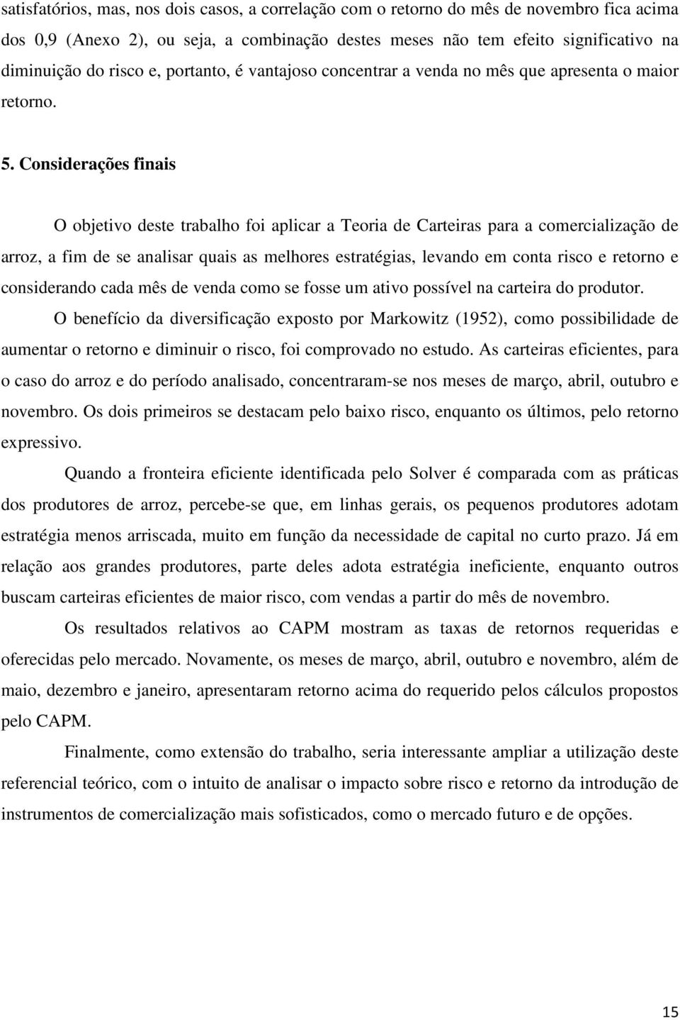 Considerações finais O objetivo deste trabalho foi aplicar a Teoria de Carteiras para a comercialização de arroz, a fim de se analisar quais as melhores estratégias, levando em conta risco e retorno