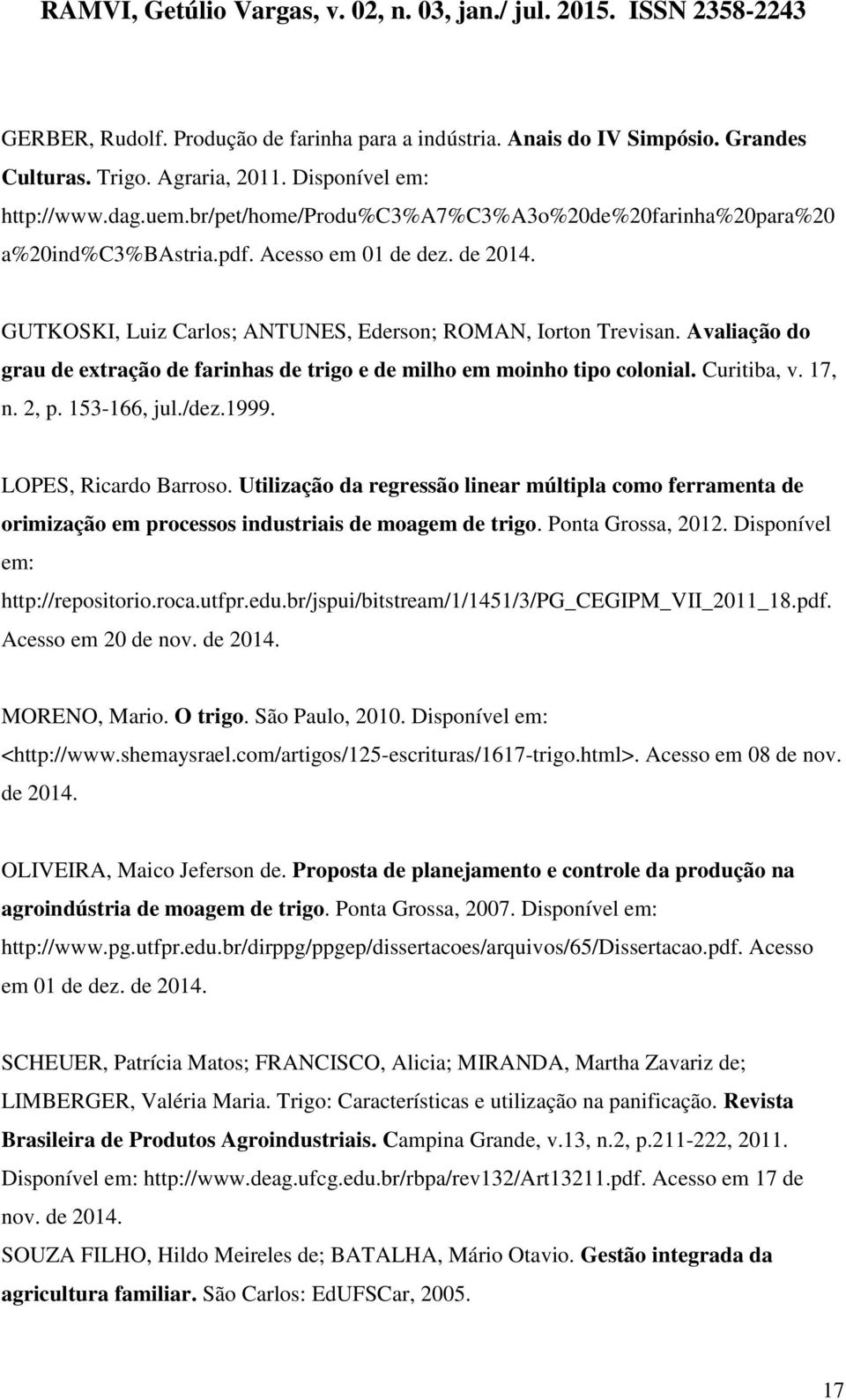 Avaliação do grau de extração de farinhas de trigo e de milho em moinho tipo colonial. Curitiba, v. 17, n. 2, p. 153-166, jul./dez.1999. LOPES, Ricardo Barroso.