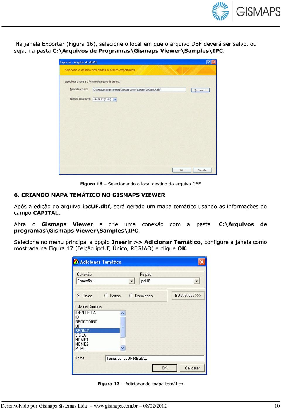 dbf, será gerado um mapa temático usando as informações do campo CAPITAL. Abra o Gismaps Viewer e crie uma conexão com a pasta C:\Arquivos de programas\gismaps Viewer\Samples\IPC.