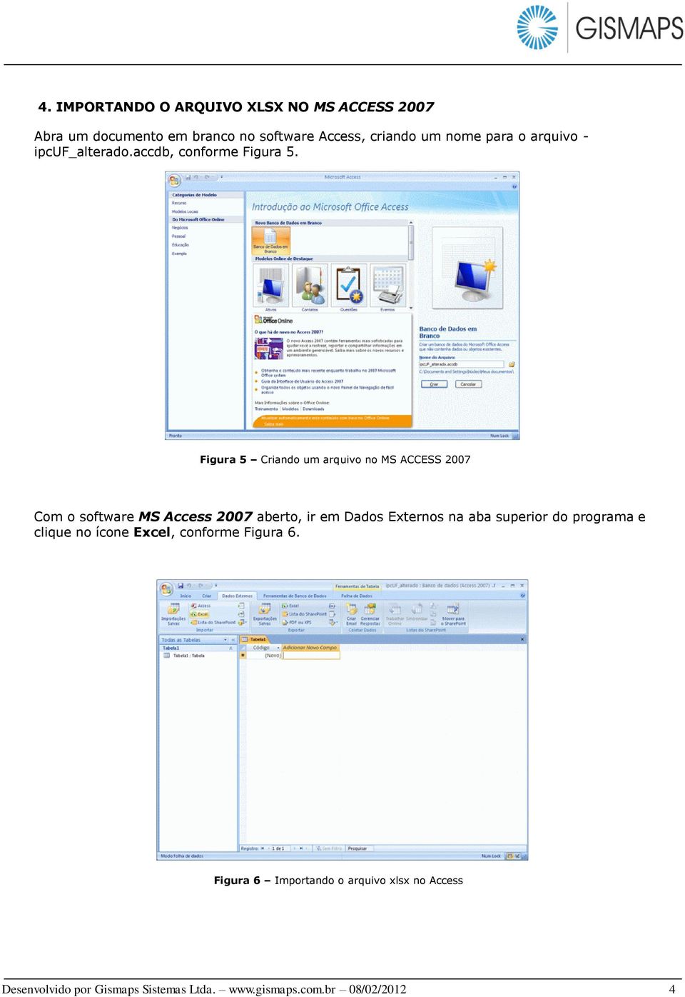 Figura 5 Criando um arquivo no MS ACCESS 2007 Com o software MS Access 2007 aberto, ir em Dados Externos na aba