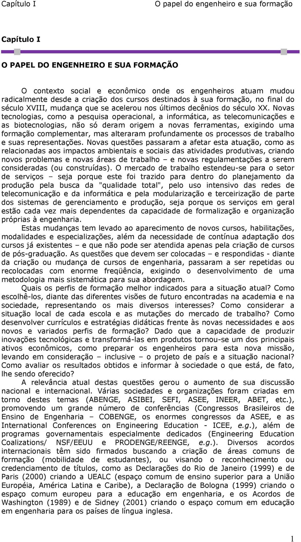 Novas tecnologias, como a pesquisa operacional, a informática, as telecomunicações e as biotecnologias, não só deram origem a novas ferramentas, exigindo uma formação complementar, mas alteraram