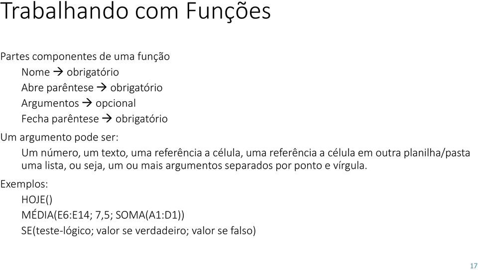 célula, uma referência a célula em outra planilha/pasta uma lista, ou seja, um ou mais argumentos separados