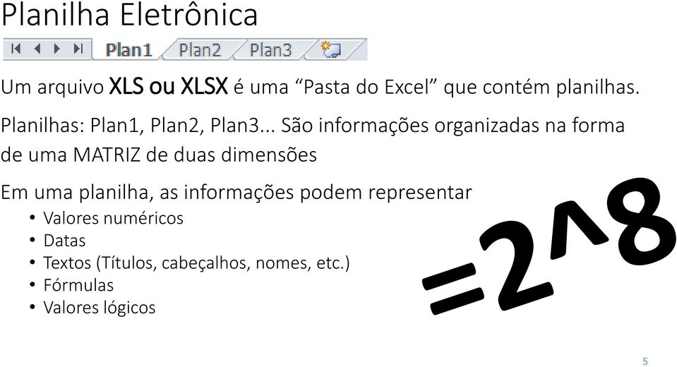 .. São informações organizadas na forma de uma MATRIZ de duas dimensões Em uma