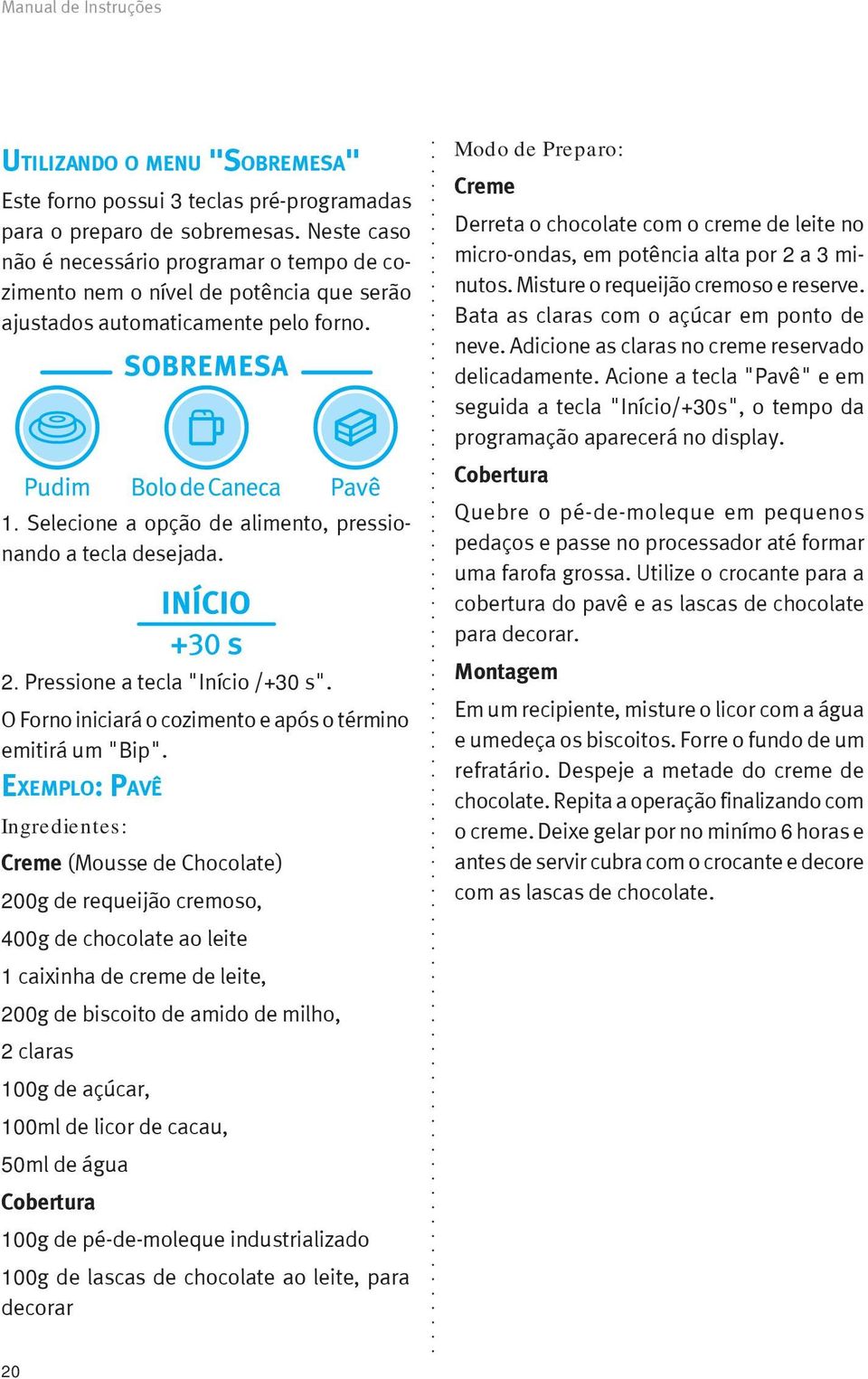 Pressione a tecla "Início /+30 s". O Forno iniciará o cozimento e após o término emitirá um "Bip".