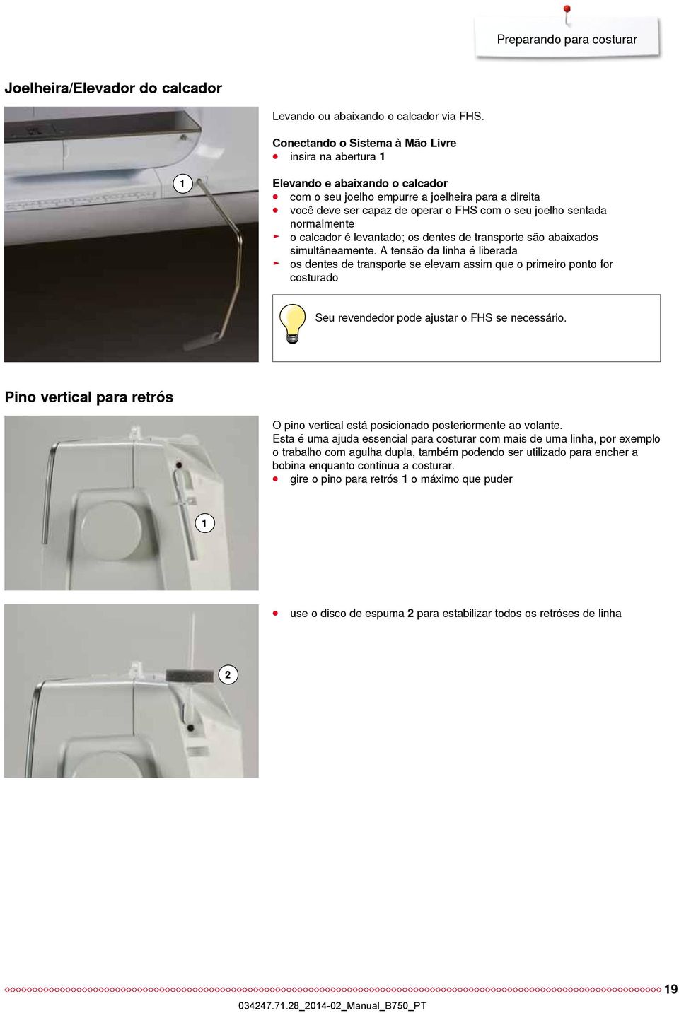 sentada normalmente o calcador é levantado; os dentes de transporte são abaixados simultâneamente.