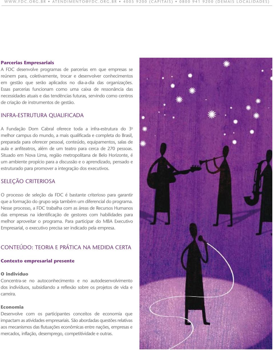 BR 4005 9200 (CAPITAIS) 0800 941 9200 (DEMAIS LOCALIDADES) Parcerias Empresariais A FDC desenvolve programas de parcerias em que empresas se reúnem para, coletivamente, trocar e desenvolver