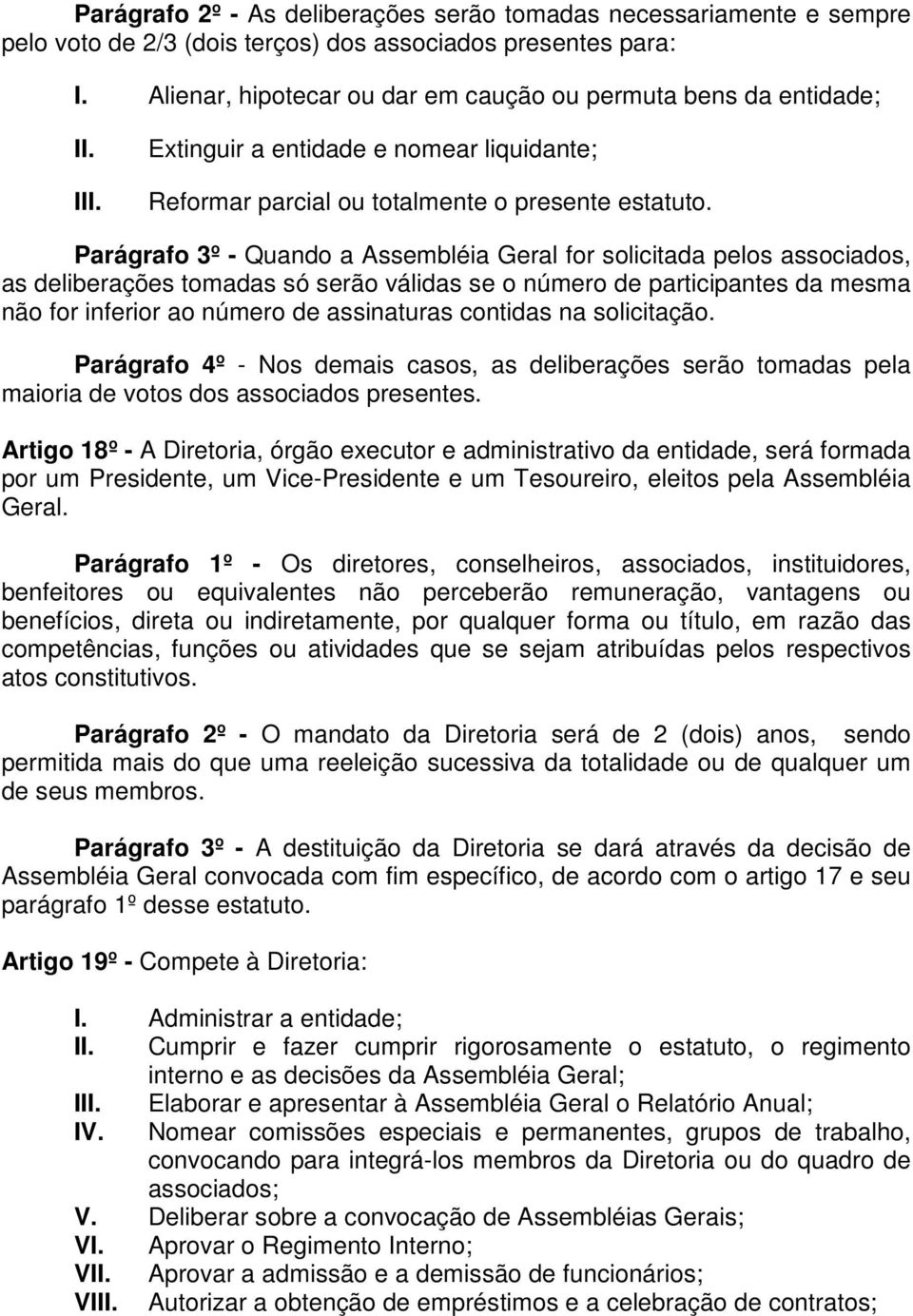 Parágrafo 3º - Quando a Assembléia Geral for solicitada pelos associados, as deliberações tomadas só serão válidas se o número de participantes da mesma não for inferior ao número de assinaturas