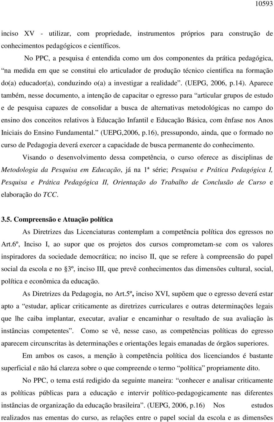 o(a) a investigar a realidade. (UEPG, 2006, p.14).