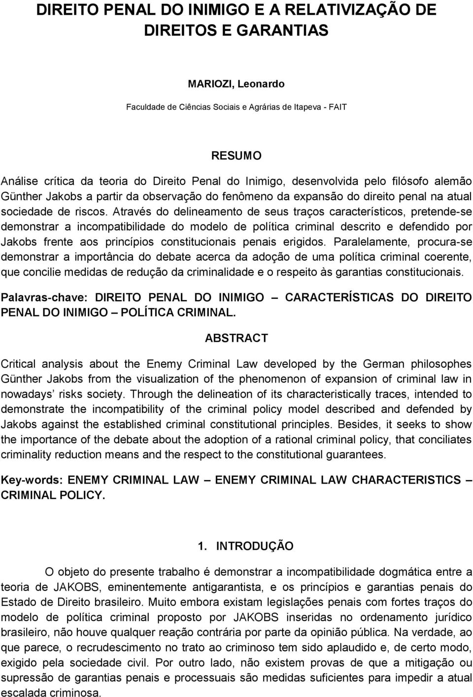 Através do delineamento de seus traços característicos, pretende-se demonstrar a incompatibilidade do modelo de política criminal descrito e defendido por Jakobs frente aos princípios constitucionais