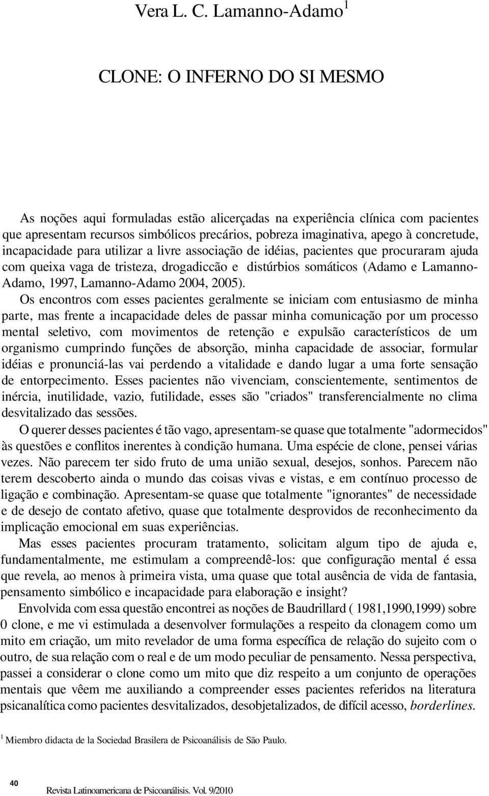 à concretude, incapacidade para utilizar a livre associação de idéias, pacientes que procuraram ajuda com queixa vaga de tristeza, drogadiccão e distúrbios somáticos (Adamo e Lamanno- Adamo, 1997,