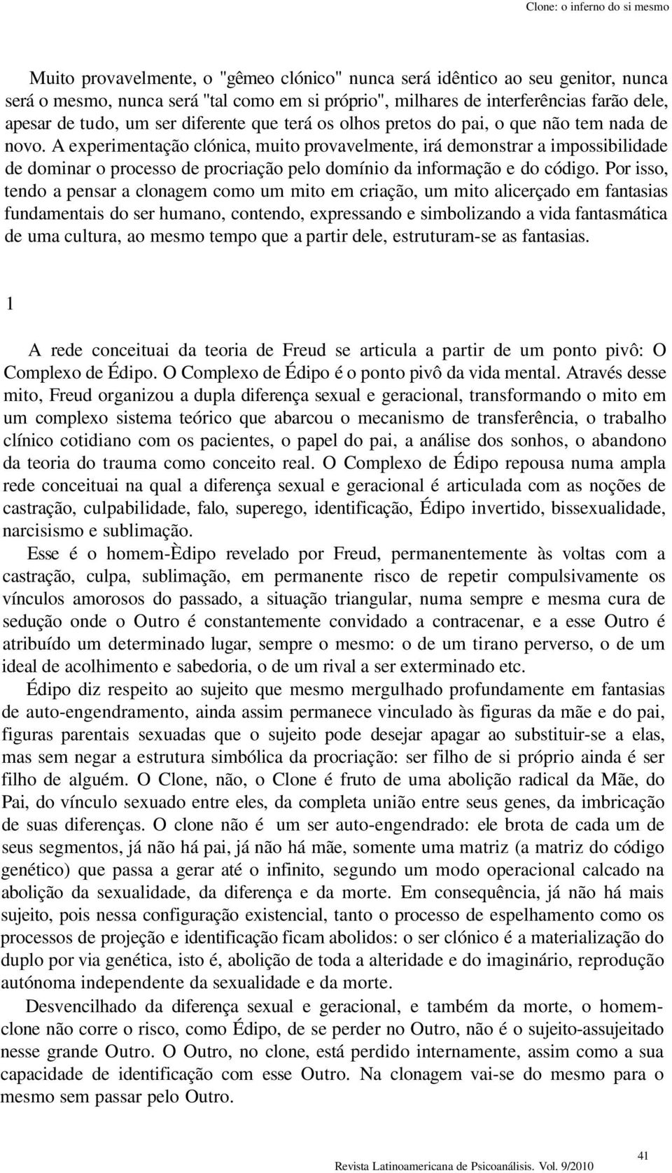 A experimentação clónica, muito provavelmente, irá demonstrar a impossibilidade de dominar o processo de procriação pelo domínio da informação e do código.