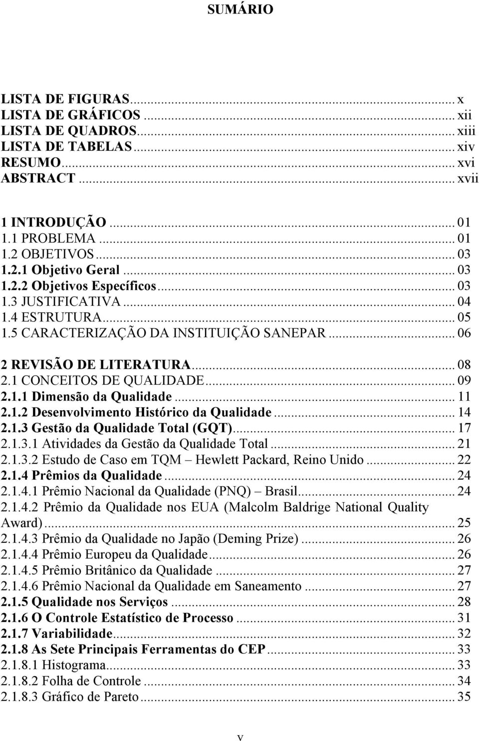 .. 11 2.1.2 Desenvolvimento Histórico da Qualidade... 14 2.1.3 Gestão da Qualidade Total (GQT)... 17 2.1.3.1 Atividades da Gestão da Qualidade Total... 21 2.1.3.2 Estudo de Caso em TQM Hewlett Packard, Reino Unido.