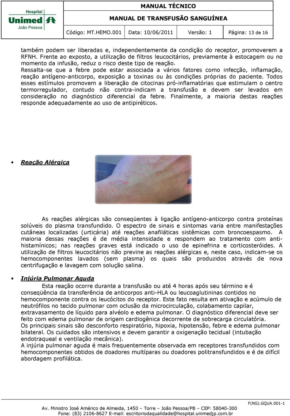 Ressalta-se que a febre pode estar associada a vários fatores como infecção, inflamação, reação antígeno-anticorpo, exposição a toxinas ou às condições próprias do paciente.