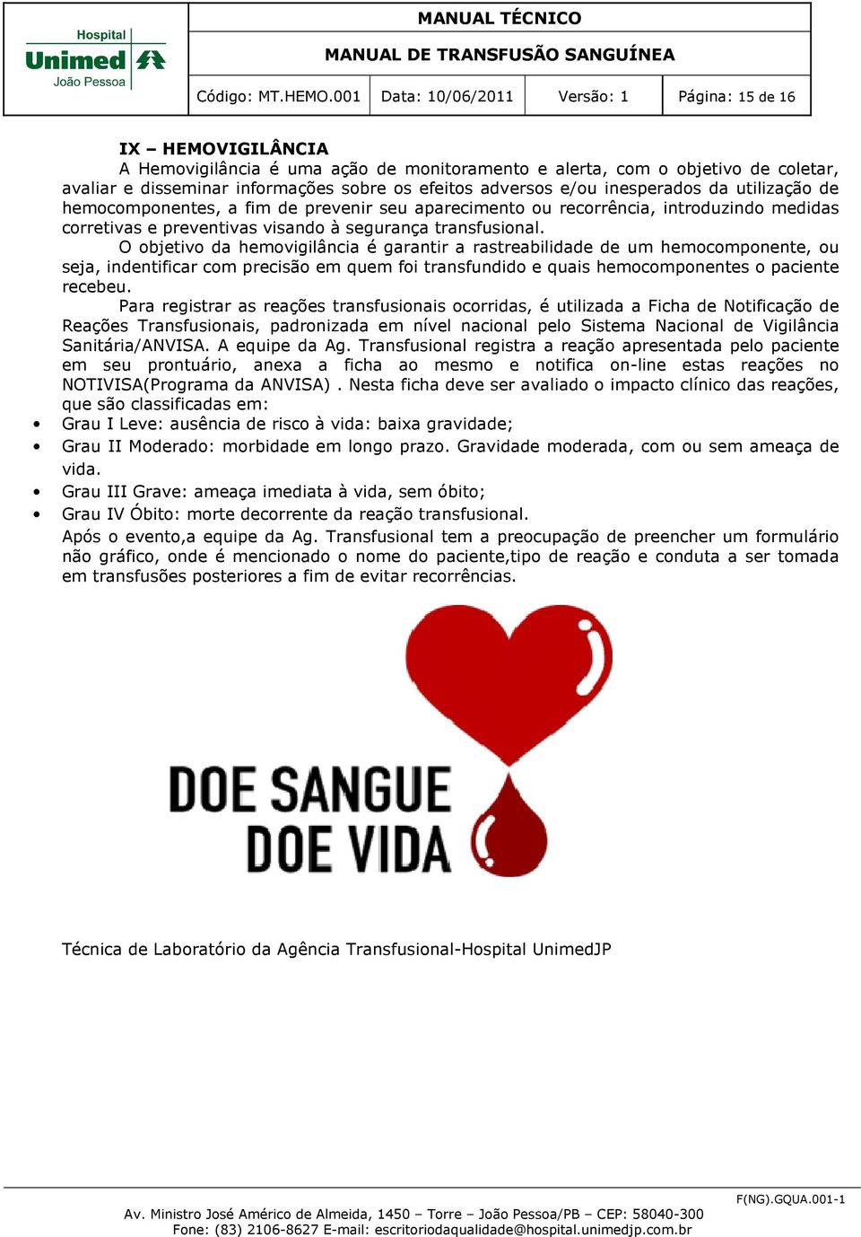 adversos e/ou inesperados da utilização de hemocomponentes, a fim de prevenir seu aparecimento ou recorrência, introduzindo medidas corretivas e preventivas visando à segurança transfusional.