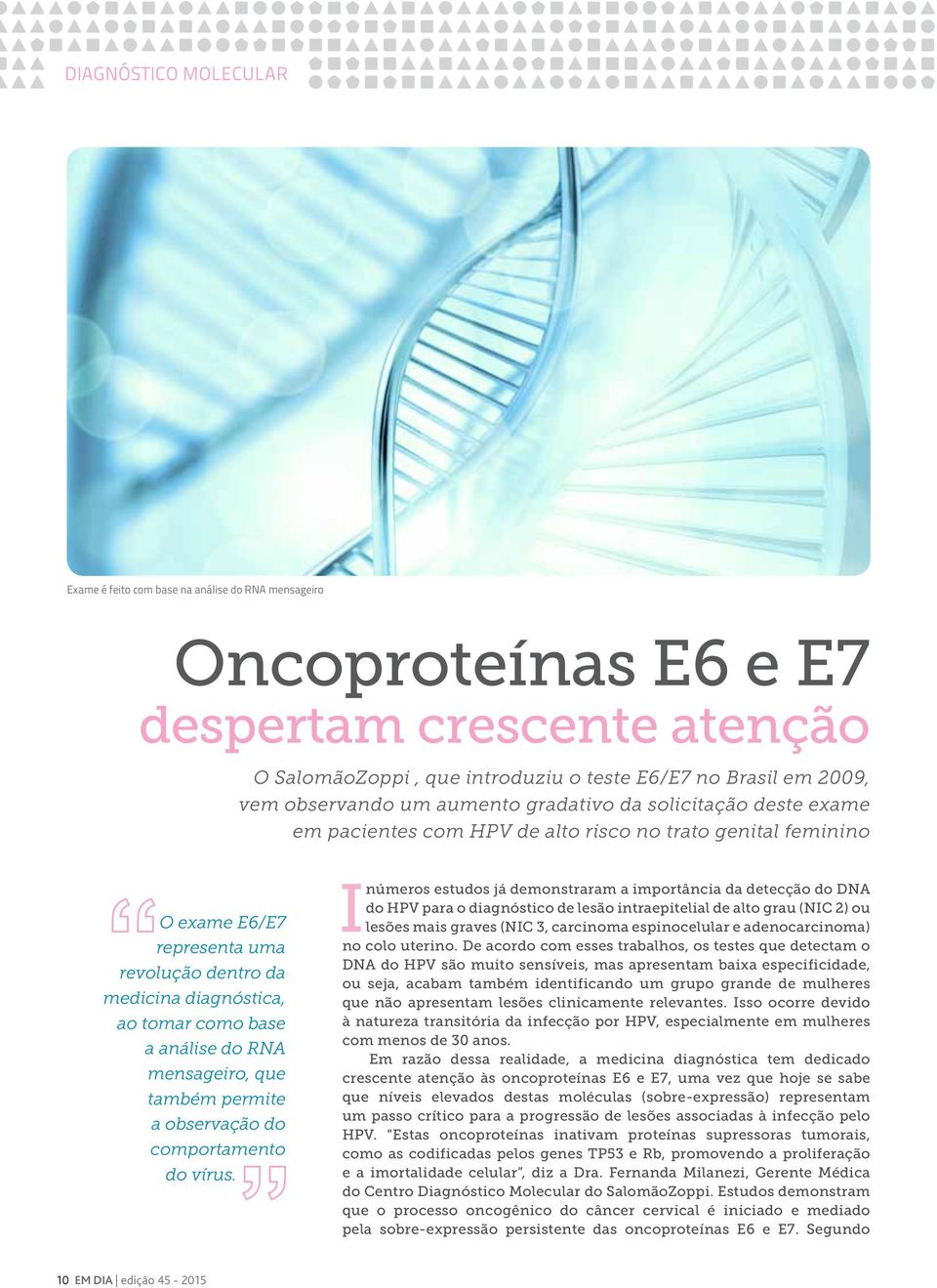 como base a análise do RNA mensageiro, que também permite a observação do comportamento do vírus.