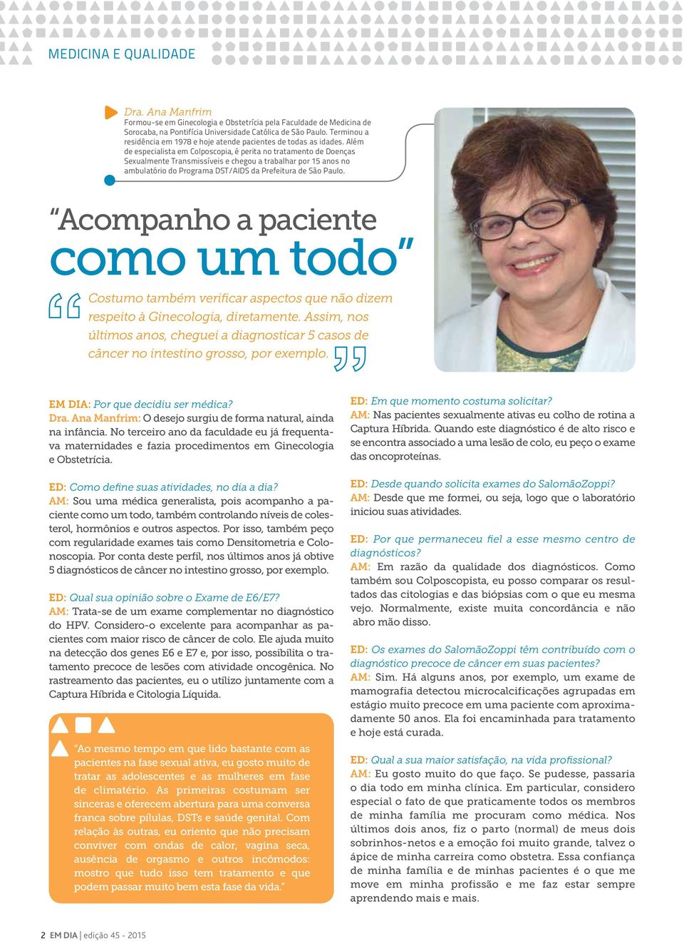 Além de especialista em Colposcopia, é perita no tratamento de Doenças Sexualmente Transmissíveis e chegou a trabalhar por 15 anos no ambulatório do Programa DST/AIDS da Prefeitura de São Paulo.