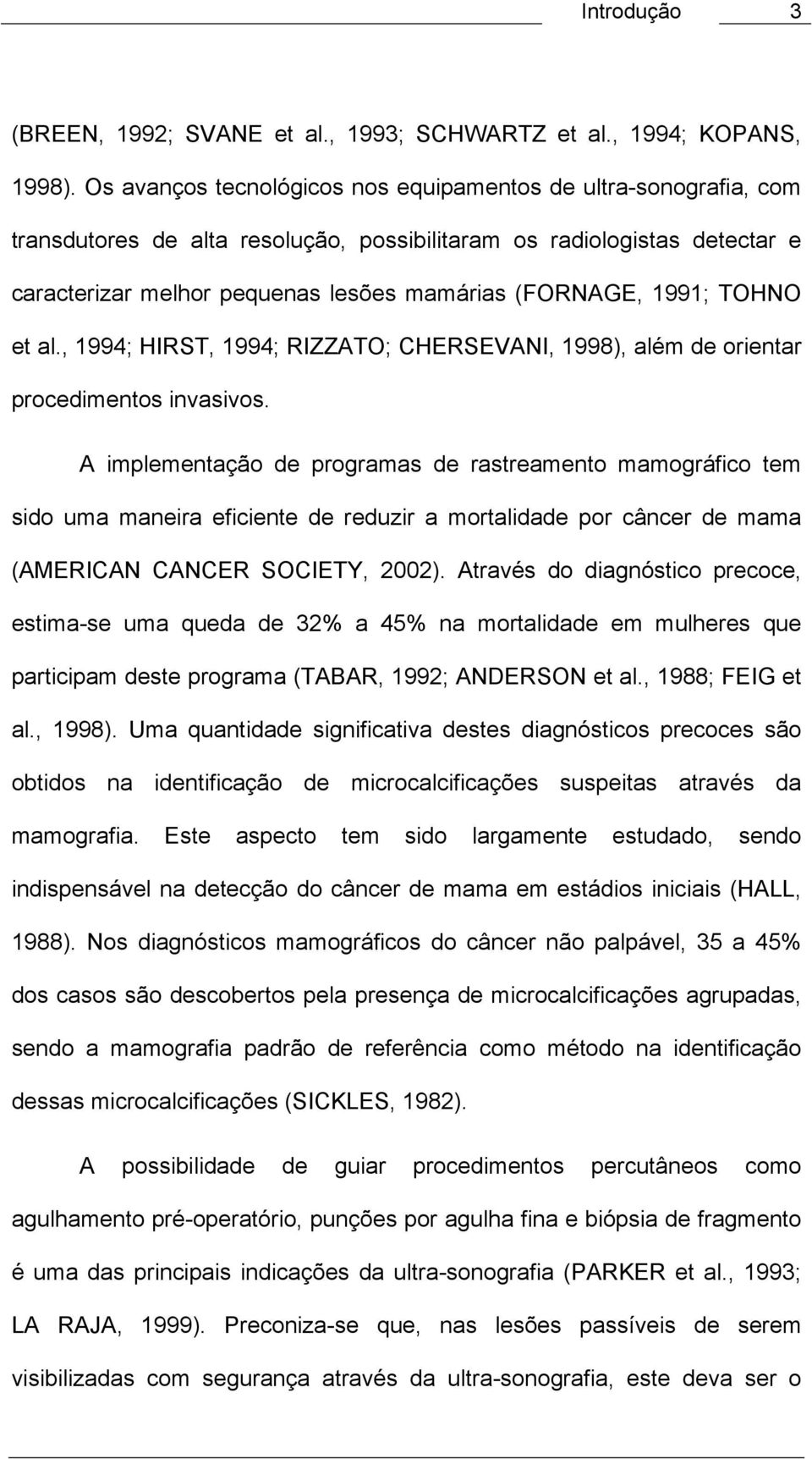 1991; TOHNO et al., 1994; HIRST, 1994; RIZZATO; CHERSEVANI, 1998), além de orientar procedimentos invasivos.