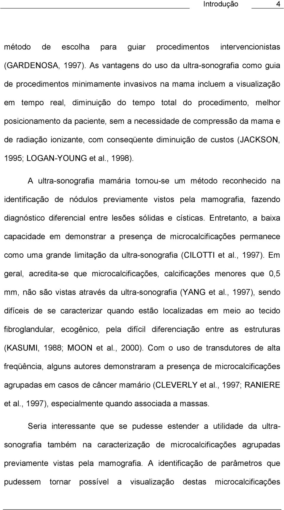 da paciente, sem a necessidade de compressão da mama e de radiação ionizante, com conseqüente diminuição de custos (JACKSON, 1995; LOGAN-YOUNG et al., 1998).