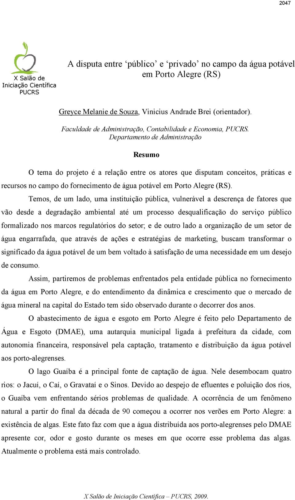 Departamento de Administração Resumo O tema do projeto é a relação entre os atores que disputam conceitos, práticas e recursos no campo do fornecimento de água potável em Porto Alegre (RS).