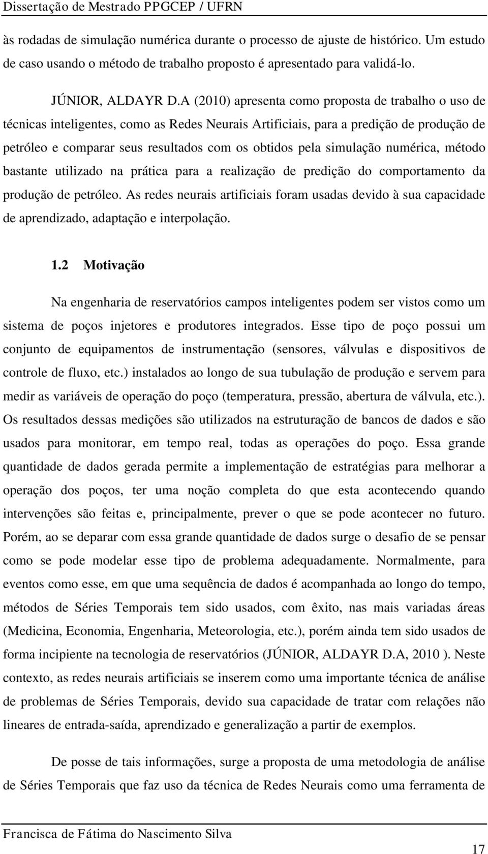 simulação numérica, método bastante utilizado na prática para a realização de predição do comportamento da produção de petróleo.